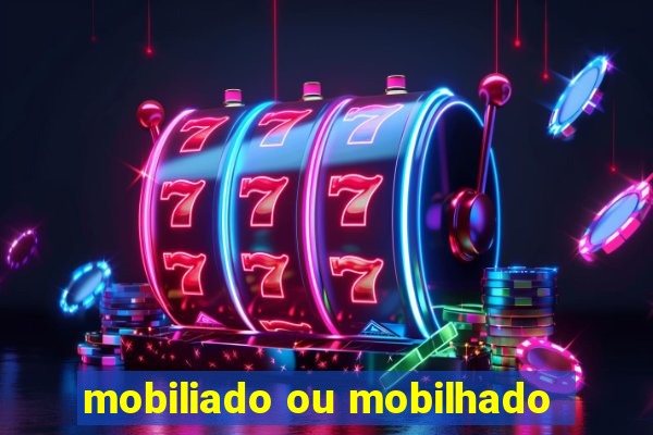 mobiliado ou mobilhado